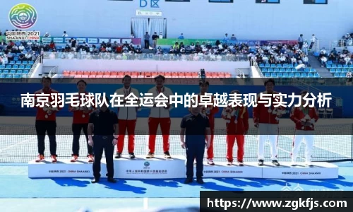 南京羽毛球队在全运会中的卓越表现与实力分析
