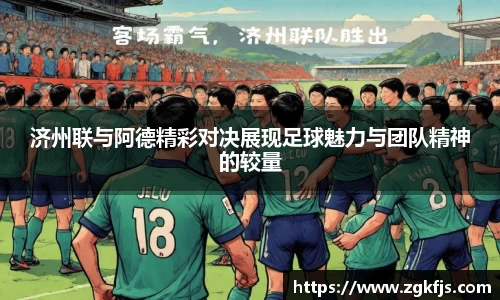 济州联与阿德精彩对决展现足球魅力与团队精神的较量